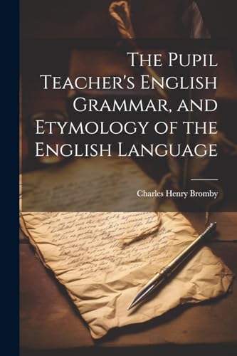 Bromby - Pupil Teacher's English Grammar, and Etymology of the English