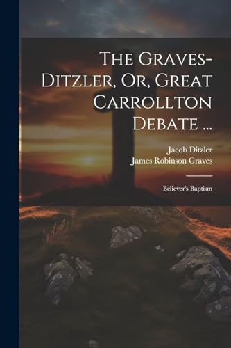 Ditzler - -, Or, Great Carrollton Debate ...: Believer's Baptism - New