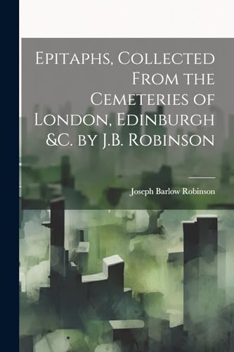 Robinson - Epitaphs, Collected From the Cemeteries of London, Edinburg