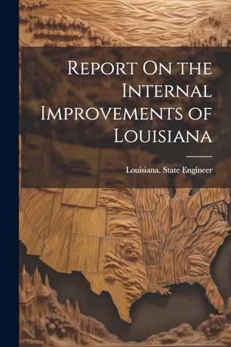 Louisiana. State Eng - Report On the Internal Improvements of Louisian