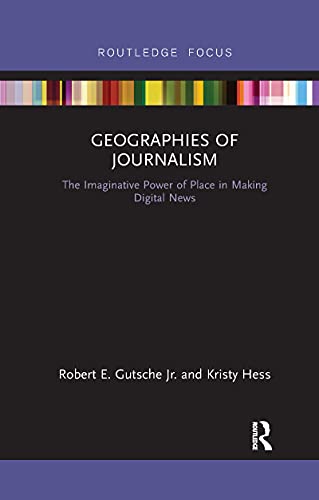 Gutsche Jr. - Geographies of Journalism The Imaginative Power of Plac