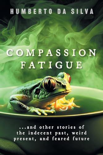 da Silva - Compassion Fatigue: ...and Other Stories of the Indecent Pa