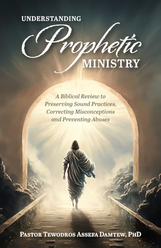 Damtew - Understanding Prophetic Ministry A Biblical Review to Preser