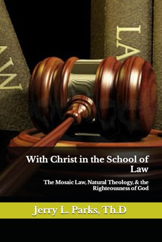 Parks - With Christ in the School of Law: The Mosaic Law, Natural Theo