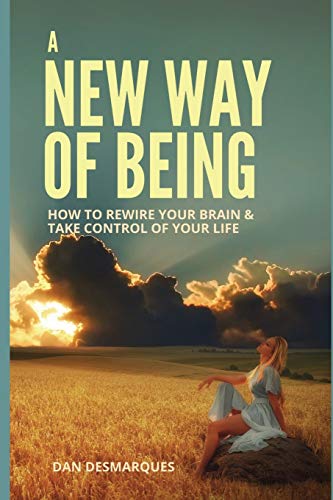 Desmarques - A New Way of Being: How to Rewire Your Brain and Take Con
