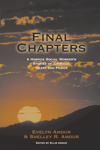 Amdur - Final Chapters: A Hospice Social Worker's Stories Of Courage,