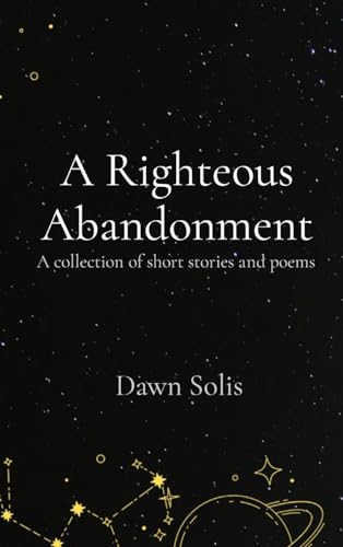 Solis - A Righteous Abandonment A collection of short stories and poe