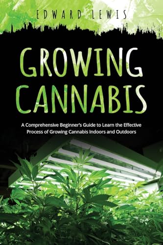 Lewis - GROWING CANNABIS: A Comprehensive Beginner's Guide to Learn t