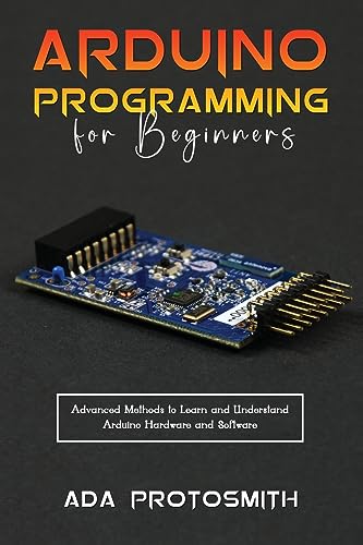 Protosmit - ARDUINO PROGRAMMING FOR BEGINNERS Advanced Methods to Le