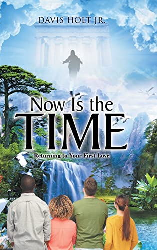 Holt Jr. - Now Is the Time: Returning to Your First Love - New hardbac
