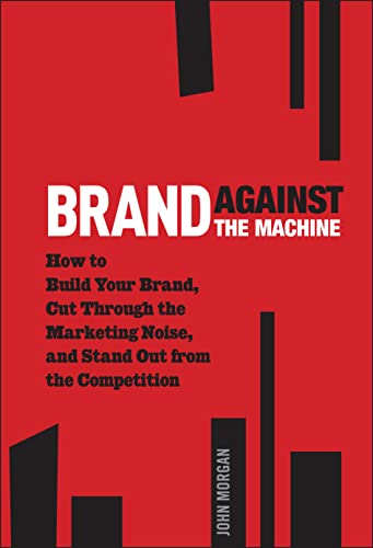 John Michael Morgan - Brand Against the Machine How to Build Your Br
