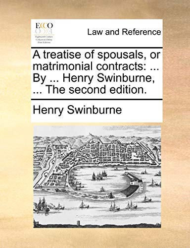 Swinburn - A treatise of spousals, or matrimonial contracts ... By ..