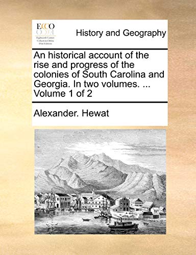 Hewat - An historical account of the rise and progress of the colonies