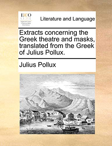 Pollux - Extracts concerning the Greek theatre and masks, translated f