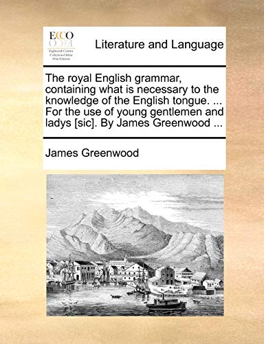 Greenwood - royal English grammar, containing what is necessary to the