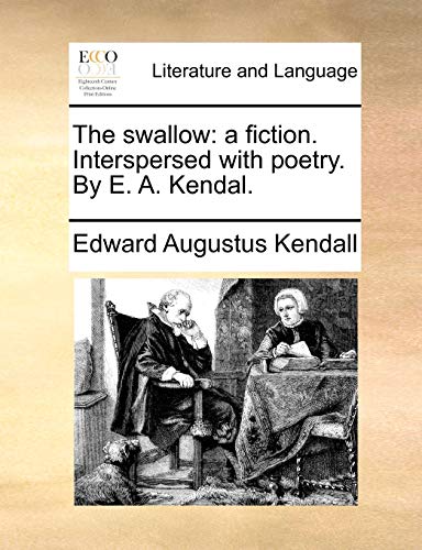 Kendall - swallow a fiction. Interspersed with poetry. By E. A. Kenda