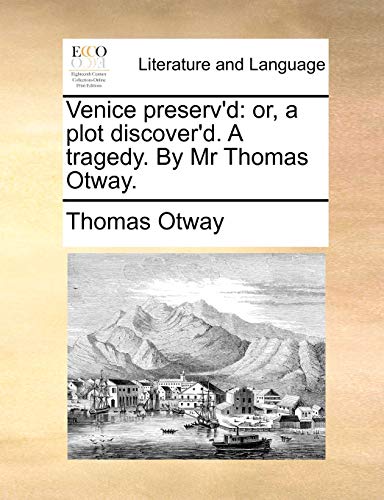 Otway - Venice preserv'd: or, a plot discover'd. A tragedy. By Mr . -