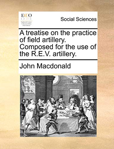 Macdonald - A treatise on the practice of field artillery. Composed fo