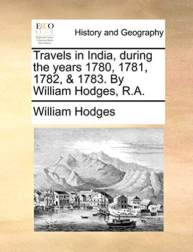 Hodges - Travels in India, during the years 1780, 1781, 1782, & 1783.
