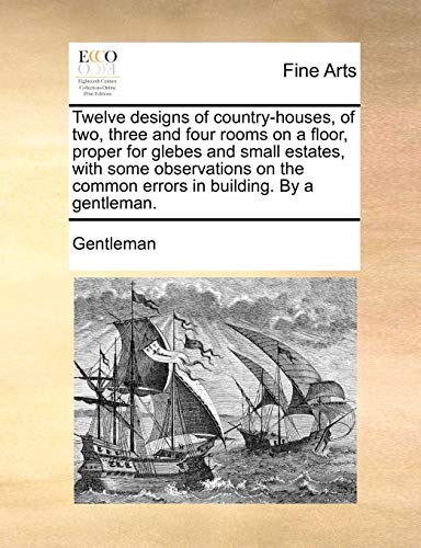 Gentleman - Twelve designs of country-houses, of two, three and four r