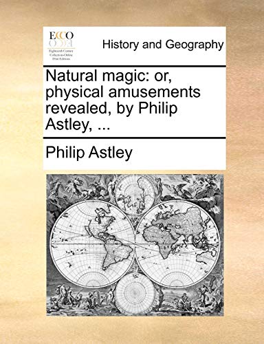 Astley - Natural magic or, physical amusements revealed, by , ... -