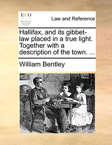 Bentley - Hallifax, and its gibbet-law placed in a true light. Togethe