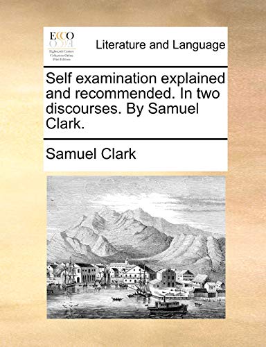 Clark - Self examination explained and recommended. In two discourses.