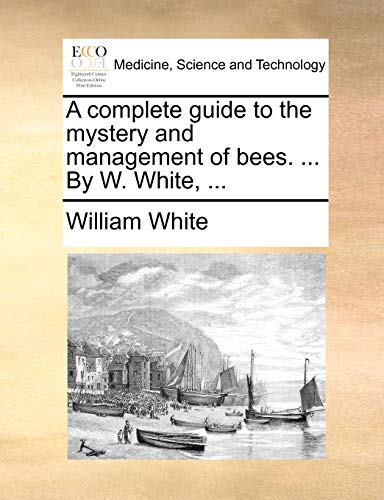 White - A complete guide to the mystery and management of bees. ... By