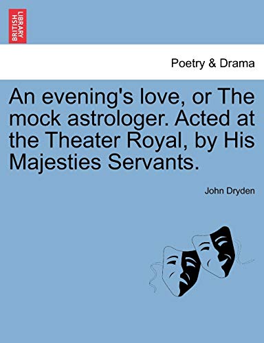 Dryden - An evening's love, or The mock astrologer. Acted at the Theat