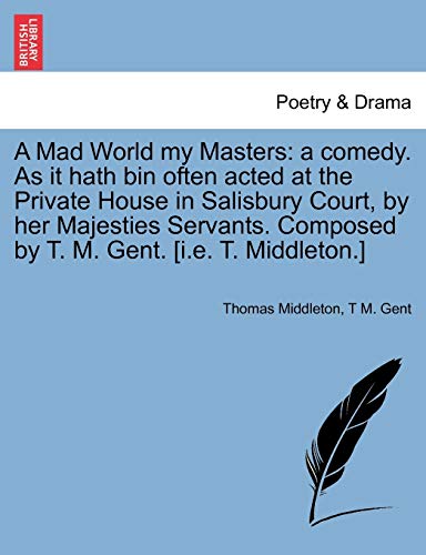 Middleton - A Mad World my Masters: a comedy. As it hath bin often act