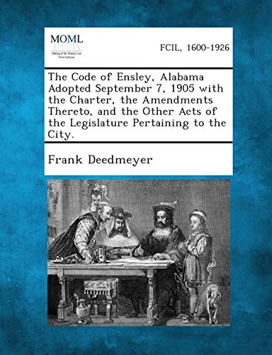 Deedmeyer - Code of Ensley, Alabama Adopted September 7, 1905 with the