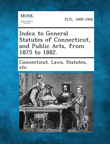 Connecticut. Laws - Index to General of Connecticut, and Public Acts,