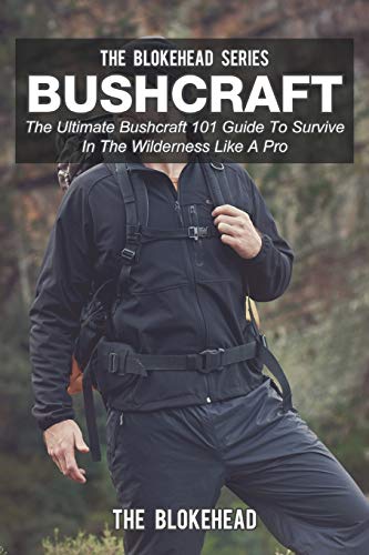 Blokehead - Bushcraft:  Ultimate Bushcraft 101 Guide To Survive In  Wi