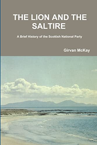 McKay - LION AND THE SALTIRE A Brief History of the Scottish National