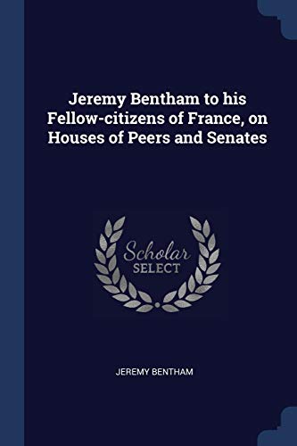Bentham - to his Fellow-citizens of France, on Houses of Peers and Sen