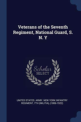 United States. Army. - Veterans of the Seventh Regiment, National Guar