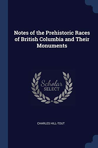 Hill-Tout - Notes of the Prehistoric Races of British Columbia and The