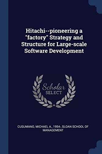 Cusumano - Hitachi--pioneering a "factory" Strategy and Structure for