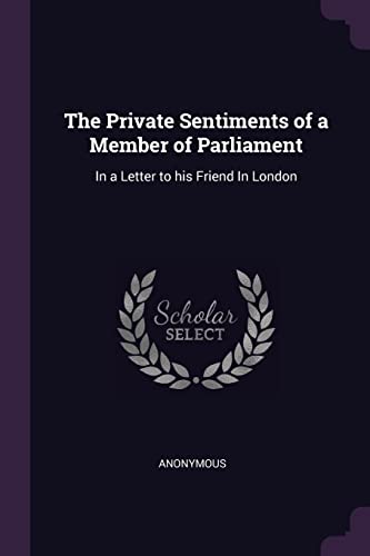 Anonymous - Private Sentiments of a Member of Parliament: In a Letter
