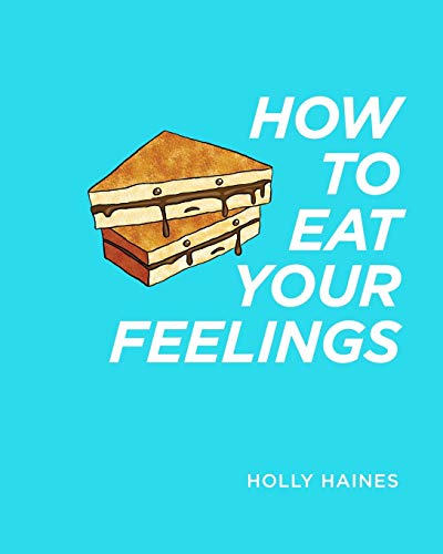 Haines - How to Eat Your Feelings One food lover's journey through li
