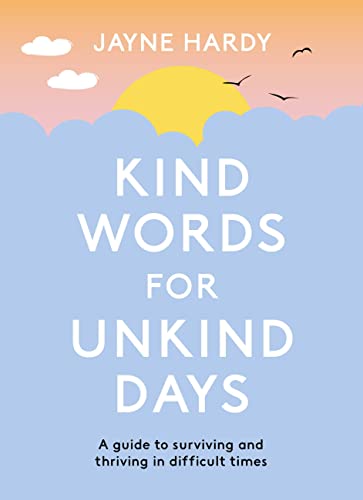 Jayne Hardy - Kind Words for Unkind Days A guide to surviving and th