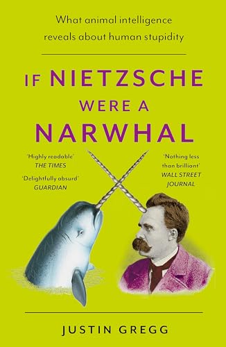 Justin Gregg - If Nietzsche Were a Narwhal What Animal Intelligence