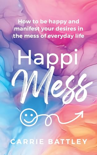 Battley - HappiMess How to be happy and manifest your desires in the