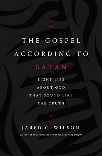 Jared C. Wilson - Gospel According to Satan Eight Lies about God tha