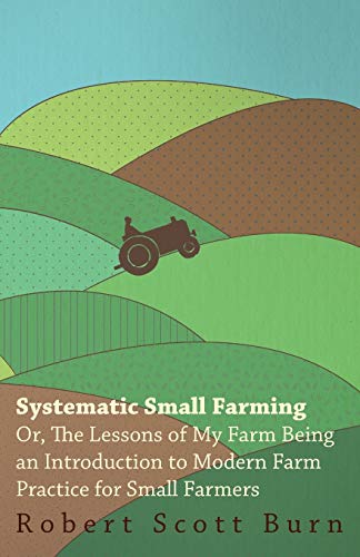Burn - Systematic Small Farming - Or, The Lessons Of My Farm Being An