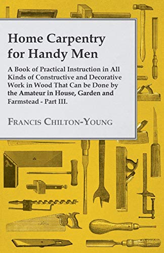 Chilton-Young - Home Carpentry For Handy Men - A Book Of Practical Ins