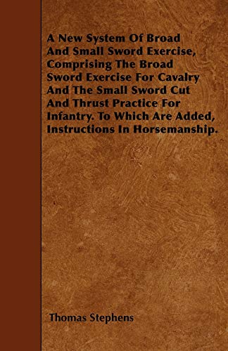 Stephens - A New System Of Broad And Small Sword Exercise, Comprising