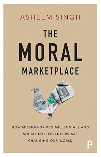 Asheem Sing - moral marketplace How mission-driven millennials and s