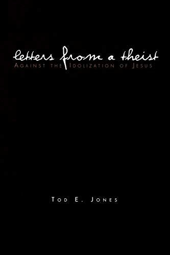 Jones - Letters from a Theist: Against the Idolization of Jesus - New