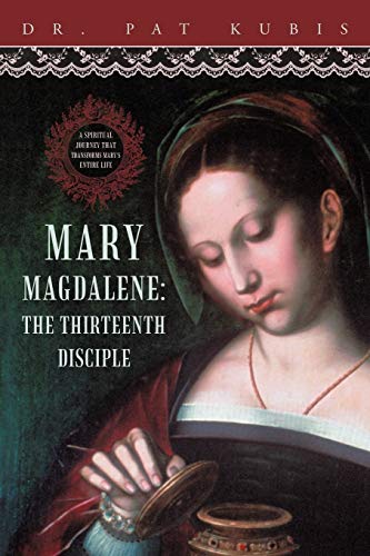 Kubis - Mary Magdalene, the Thirteenth Disciple: A Spiritual Journey T